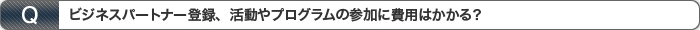 ビジネスパートナー登録、活動やプログラムの参加に費用はかかる？